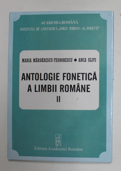 ANTOLOGIE FONETICA A LIMBII ROMANE , VOLUMUL II de MARIA MARDARESCU - TEODORESCU si ANCA ULIVI , 2006