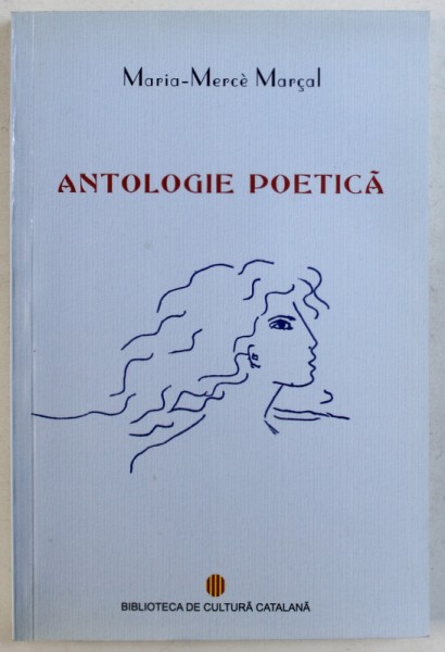 ANTOLOGIE POETICA de MARIA  - MERCE MARCAL , traducere din limba catalana de JANA BALACCIU MATEI , 2012