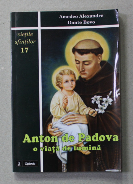 ANTON DE  PADOVA , O VIATA DE LUMINA de AMEDEO ALEXANDRE si DANTE BOVO , 2012