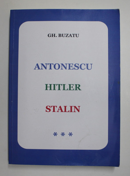 ANTONESCU , HITLER , STALIN de GHEORGHE BUZATU , VOLUMUL III , 2008, PREZINTA PETE SI URME DE UZURA *