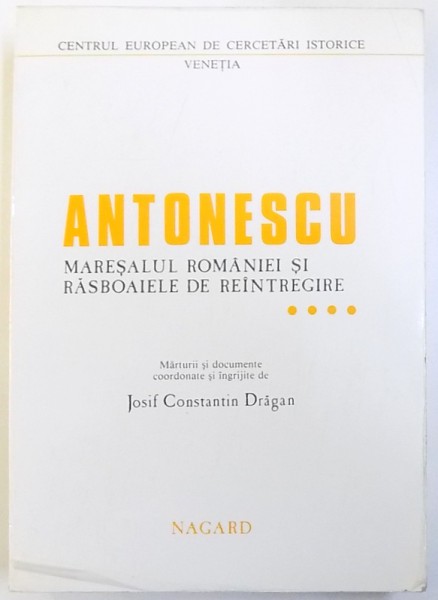ANTONESCU  MARESALUL ROMANIEI  SI RASBOAIELE DE REINTREGIRE , VOL. IV  de JOSIF CONSTANTIN DRAGAN , 1986