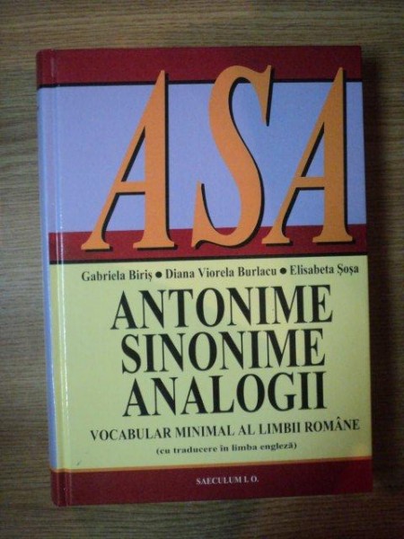 ANTONIME , SINONIME , ANALOGII . VOCABULAR MINIMAL AL LIMBII ROMANE de GABRIELA BIRIS , D. VIORELA BURLACU , ELISABETA SOSA , 2011