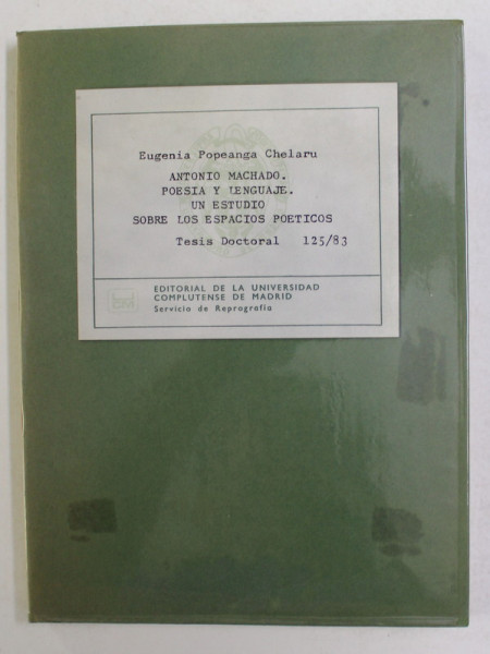 ANTONIO MACHADO , POESIA Y LENGUAJE . UN ESTUDIO SOBRE LOS ESPACIOS POETICOS de EUGENIA POPEANGA CHELARU , 1983