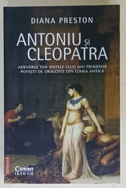 ANTONIU SI CLEOPATRA , ADEVARUL DIN SPATELE CELEI MAI FRUMOASE POVESTI DE DRAGOSTE DIN LUMEA  ANTICA de DIAN PRESTON , 2023