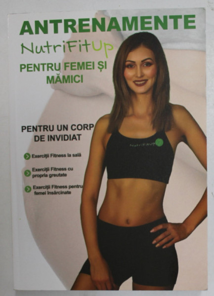 ANTRENAMENTE NUTRIFIT PENTRU FEMEI SI MAMICI , PENTRU UN CORP DE INVIDIAT de IULIA BLEDEA , 2019