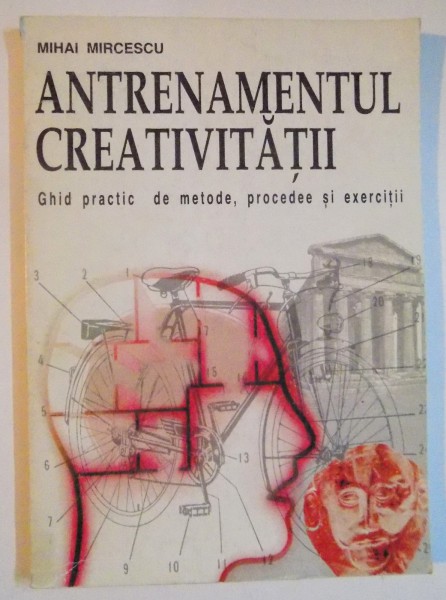ANTRENAMENTUL CREATIVITATII , GHID PRACTIC DE METODE , PROCEDEE SI EXERCITII de MIHAI MIRCESCU , 1997