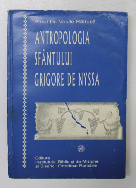 ANTROPOLOGIA SFANTULUI GRIGORE DE NYSSA - CADEREA IN PACAT SI RESTAURAREA OMULUI de VASILE RADUCA , 1996