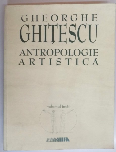 ANTROPOLOGIE ARTISTICA de GHEORGHE GHITESCU , VOL I , 2001