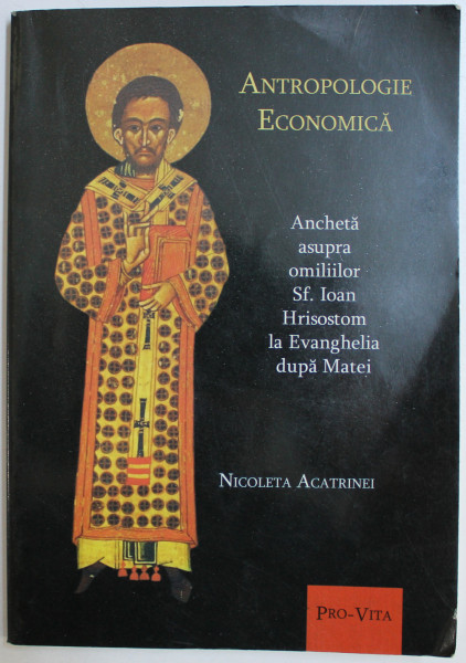 ANTROPOLOGIE ECONOMICA - ANCHETA ASUPRA OMILIILOR SF. IOAN HRISOSTOM LA EVANGHELIA DUPA MATEI de NICOLETA ACATRINEI , 2010