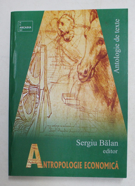 ANTROPOLOGIE ECONOMICA  - ANTOLOGIE DE TEXTE , editor SERGIU BALAN , 2014