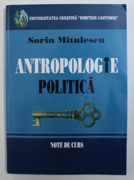ANTROPOLOGIE POLITICA - NOTE DE CURS de SORIN MITULESCU , 2006 , PREZINTA SUBLINIERI CU MARKERUL *