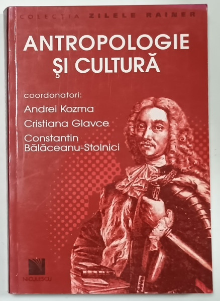 ANTROPOLOGIE SI CULTURA , coordonatori ANDREI KOZMA ....CONSTANTIN BALACEANU - STOLNICI , 2012