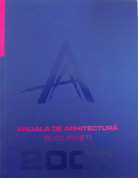 ANUALA DE ARHITECTURA  - BUCURESTI 2007 de BRUNO ANDRESOIU si ADRIAN CIOCAZANU , 2007