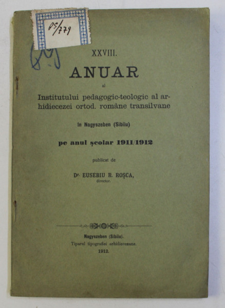 ANUAR AL INSTITUTULUI PEDAGOGIC-TEOLOGIC AL ARHIDIECEZEI ORTOD. ROMANE TRANSILVANE IN NAGYSZEBEN (SIBIU) PE ANUL SCOLAR 1911 / 1912 de EUSEBIU R. ROSCA , 1912