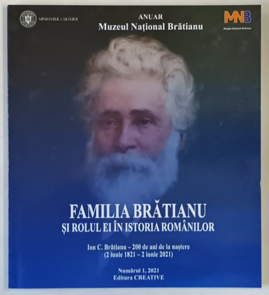 ANUAR MUZEUL NATIONAL BRATIANU , FAMILIA BRATIANU SI ROLUL EI IN ISTORIA ROMANILOR , ION C. BRATINAU , 200 DE ANI DE LA NASTERE , 2021