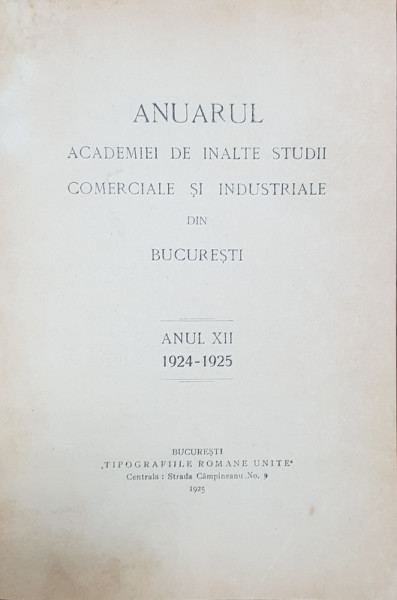 ANUARUL ACADEMIEI DE INALTE STUDII COMERCIALE SI INDUSTRIALE  DIN BUCURESTI   ANUL XII 1924-1925   -BUC. 1925