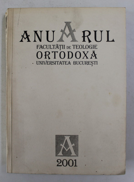 ANUARUL FACULTATII DE TEOLOGIE ORTODOXA ' PATRIARHUL JUSTINIAN ' , ANUL UNIVERSITAR 2000 - 2001 , APARUT 2001