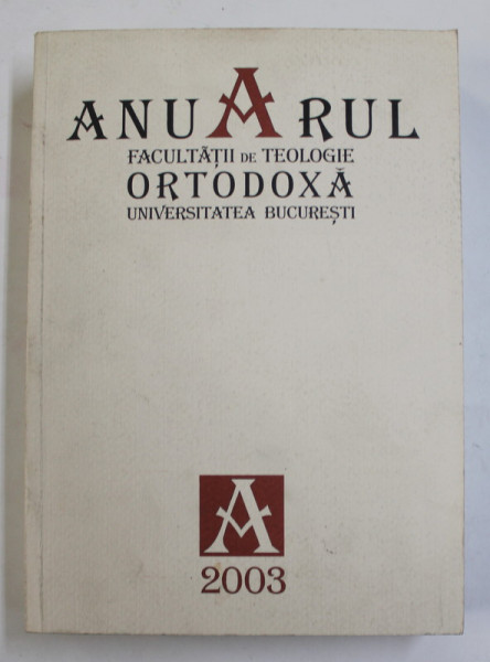 ANUARUL FACULTATII DE TEOLOGIE ORTODOXA , UNIVERSITATEA BUCURESTI , 2003