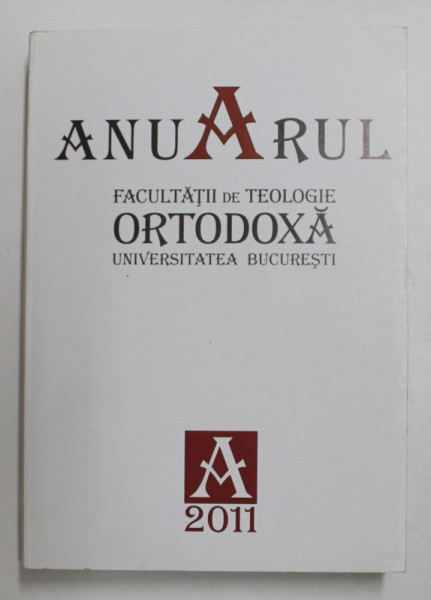 ANUARUL FACULTATII DE TEOLOGIE ORTODOXA , UNIVERSITATEA BUCURESTI , 2011