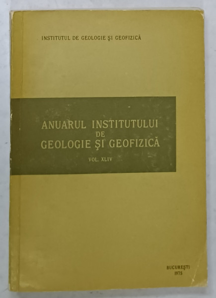 ANUARUL INSTITITULUI DE GEOLOGIE SI GEOFIZICA , VOLUMUL XLIV , APARUT 1975