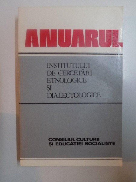 ANUARUL INSTITUTULUI DE CERCETARI ETNOLOGICE SI DIALECTOLOGICE , SERIA A 3 - A de IOAN ILISIU , ION GHINOIU  , GERMINA COMANICI , 1985