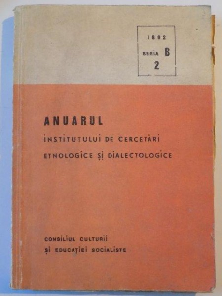 ANUARUL INSTITUTULUI DE CERCETARI ETNOLOGICE SI DIALECTOLOGICE.... SERIA B 1982