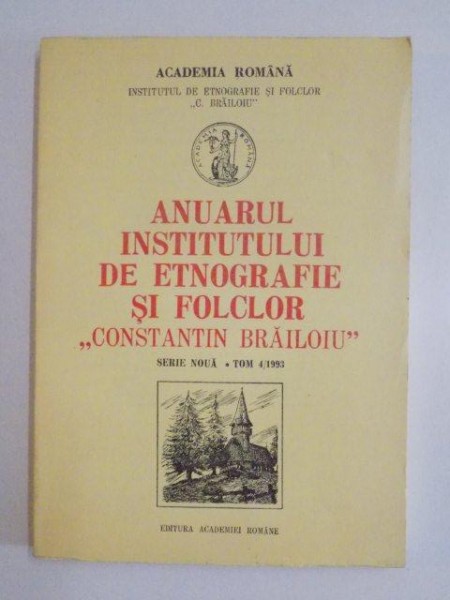 ANUARUL INSTITUTULUI DE ETNOGRAFIE  SI FOLCLOR , SERIE NOUA TOM IV , 1993CONSTANTIN BRAILOIU" , 1993
