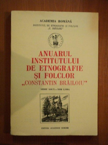 ANUARUL INSTITUTULUI DE ETNOGRAFIE SI FOLCLOR ''CONSTANTIN BRAILOIU'' SERIE NOUA. TOM 5/1994