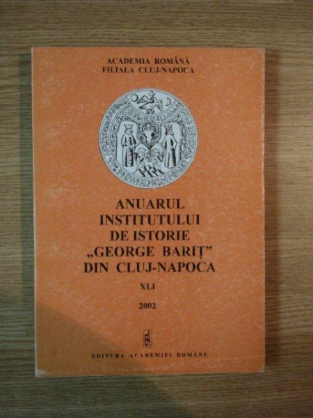 ANUARUL INSTITUTULUI DE ISTORIE "GEORGE BARIT" DIN CLUJ - NAPOCA  XLI , 2002