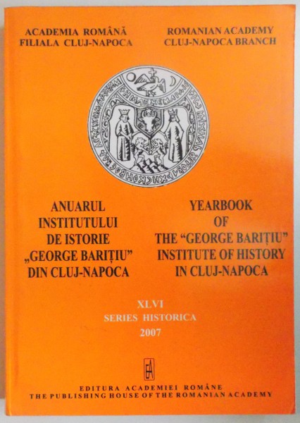 ANUARUL INSTITUTULUI DE ISTORIE " GEORGE BARITIU " DIN CLUJ NAPOCA, VOL XLVI: SERIES HISTORICA  2007