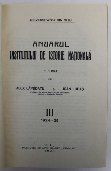 ANUARUL INSTITUTULUI DE ISTORIE NATIONALA , publicat de ALEX  LAPEDATU si IOAN LUPAS , III - 1924 -1925 , APARUTA  1926
