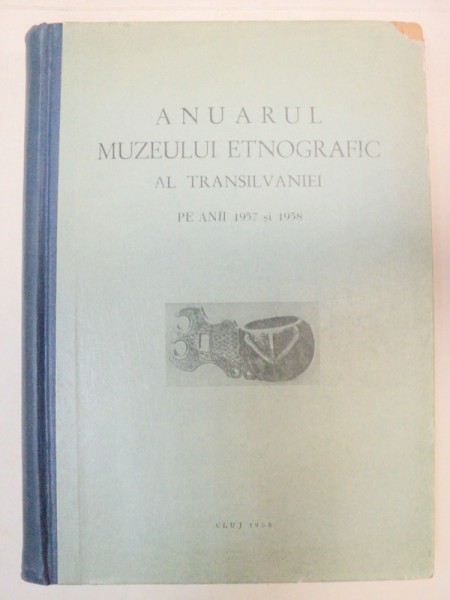ANUARUL MUZEULUI ETNOGRAFIC AL TRANSILVANIEI PE ANII 1957-1958