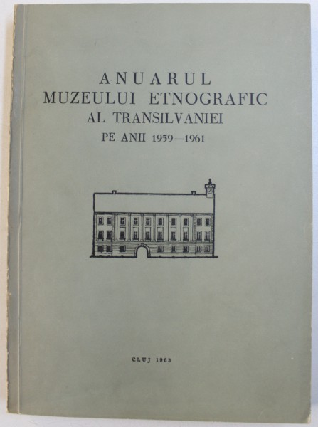 ANUARUL MUZEULUI ETNOGRAFIC AL TRANSILVANIEI PE ANII 1959 - 1961 , 1963