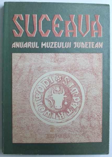 ANUARUL MUZEULUI JUDETEAN SUCEAVA de OCTAV MONORANU...EUGEN DIMITRIU , NR. XI - XII / 1984 - 1985 , DEDICATIE *