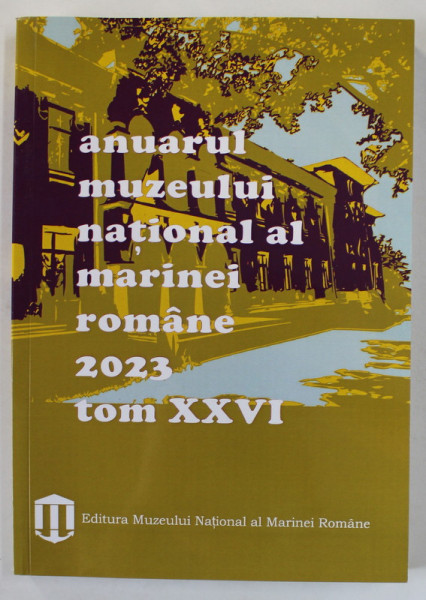 ANUARUL MUZEULUI NATIONAL AL MARINEI ROMANE , TOM XXVI , 2023