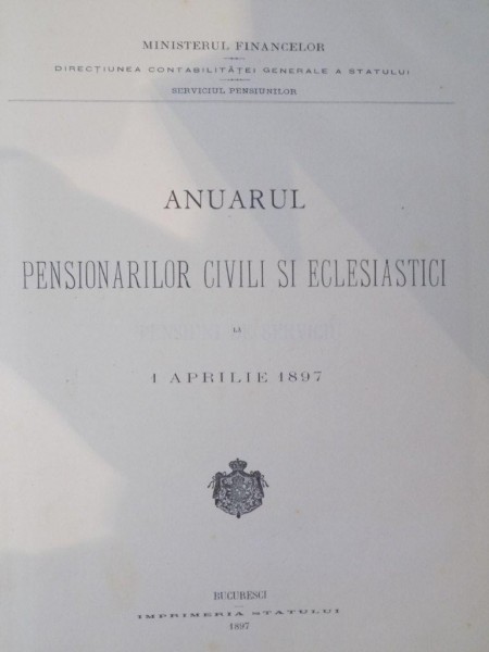 ANUARUL PENSIONARILOR CIVILI SI ECLESIASTICI LA 1 APRILIE 1897 , Bucuresci 1897