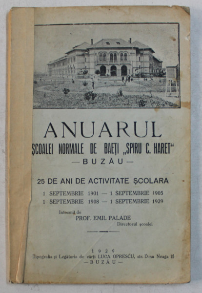 ANUARUL SCOALEI NORMALE DE BAETI ' SPIRU C. HARET '  - BUZAU ,  - 25 DE ANI DE ACTIVITATE SCOLARA , intocmit de EMIL PALADE ,  1929