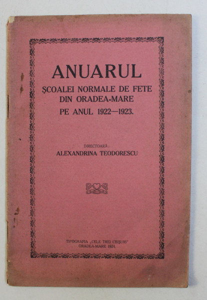 ANUARUL SCOALEI NORMALE DE FETE DIN ORADEA-MARE PE ANUL 1922 - 1923 de ALEXANDRINA TEODORESCU , 1924