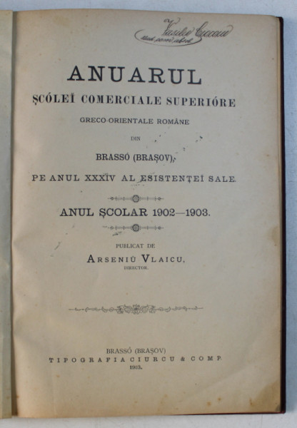 ANUARUL SCOLEI COMERCIALE SUPERIOARE GRECO - ORIENTALE ROMANE DIN BRASSO ( BRASOV )  - ANUL SCOLAR 1902 - 1903 , publicat de ARSENIU VLAICU , 1903