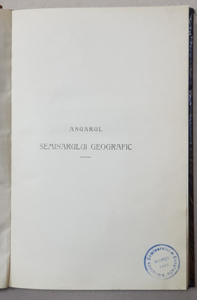ANUARUL SEMINARULUI GEOGRAFIC , CUPRINDE LUCRARI SEMNATE de S. MEHEDINTI , G. VALSAN , ELVIRA PARVAN si altii , 1910