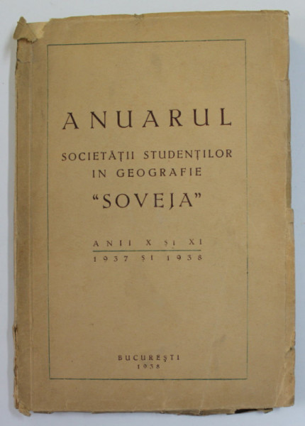 ANUARUL SOCIETATII STUDENTILOR IN GEOGRAFIE '' SOVEJA '' , ANII X si XI , 1937 - 1938 , aparut 1938 , COPERTA CU URME DE UZURA