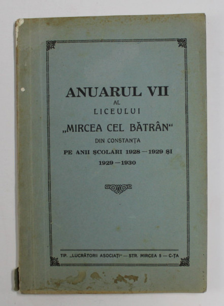 ANUARUL VII AL LICEULUI ' MIRCEA CEL BATRAN  ' DIN CONSTANTA PE ANII SCOLARI 1928- 1929 si 1929 - 1930 , APARUTA 1930