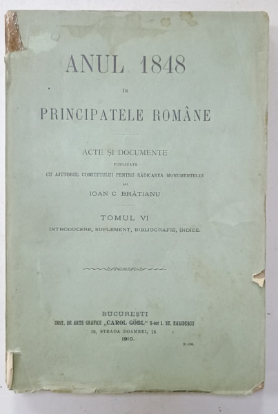 ANUL 1848 IN PRINCIPATELE ROMANE - ACTE SI DOCUMENTE PUBLICATE de IOAN C. BRATIANU , TOMUL VI , 1910