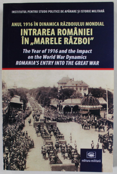 ANUL 1916 IN DINAMICA RAZBOIULUI MONDIAL , INTRAREA ROMANIEI IN '' MARELE RAZBOI '' , coordonator GENERAL - MAIOR MIHAIL E . IONESCU , 2017