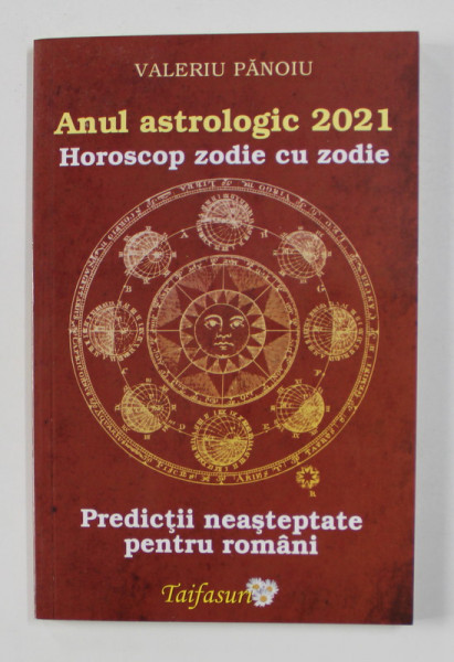 ANUL ASTROLOGIC 2021 - HOROSCOP ZODIE CU ZODIE - PREDICTII NEASTEPTATE PENTRU ROMANI de VALERIU PANOIU , 2021