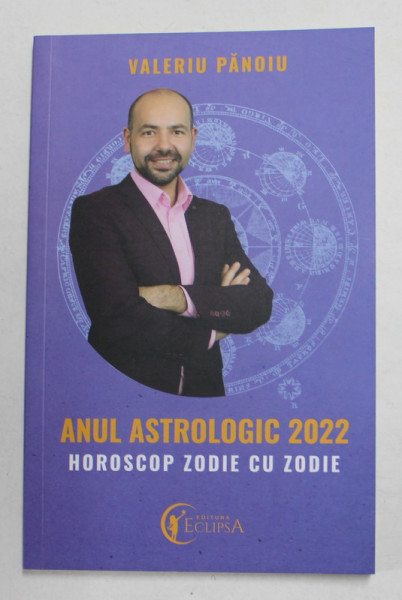ANUL ASTROLOGIC 2022 - HOROSCOP ZODIE CU ZODIE de VALERIU PANOIU , 2022