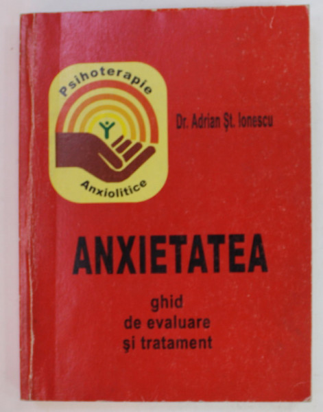 ANXIETATEA , GHID DE EVALUARE SI TRATAMENT de Dr. ADRIAN ST. IONESCU , 1999, DEDICATIE *
