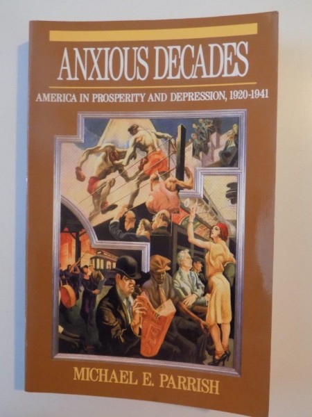 ANXIOUS DECADES , AMERICA IN PROSPERITY AND DEPRESSION 1920-1941 de MICHAEL E. PARRISH 1992
