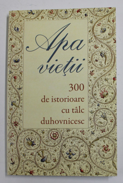 APA VIETII - 300 DE ISTORIOARE CU TALC DUHOVNICESC  -  2016