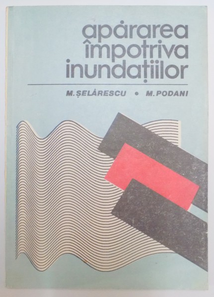 APARAREA IMPOTRIVA INUNDATIILOR de MIRCEA SELARESCU , MIRCEA PODANI , 1993